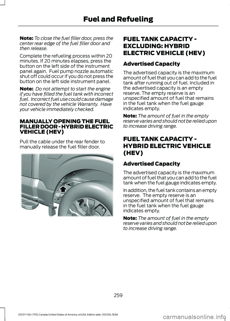 FORD F150 2023  Owners Manual Note:To close the fuel filler door, press thecenter rear edge of the fuel filler door andthen release.
Complete the refueling process within 20minutes. If 20 minutes elapses, press thebutton on the le