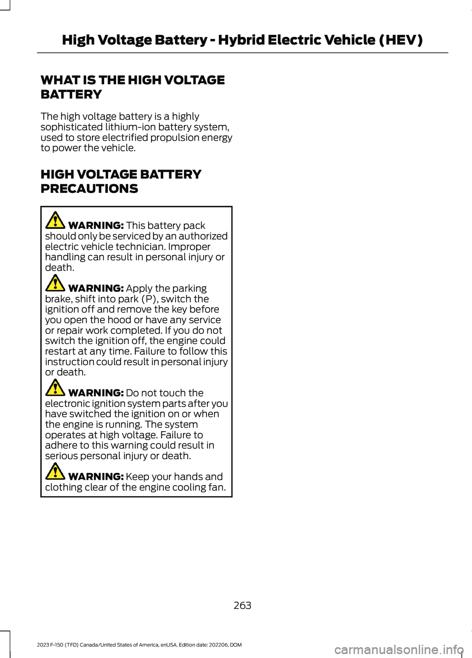 FORD F150 2023  Owners Manual WHAT IS THE HIGH VOLTAGE
BATTERY
The high voltage battery is a highlysophisticated lithium-ion battery system,used to store electrified propulsion energyto power the vehicle.
HIGH VOLTAGE BATTERY
PREC
