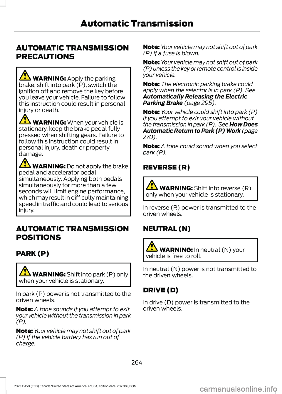 FORD F150 2023  Owners Manual AUTOMATIC TRANSMISSION
PRECAUTIONS
WARNING: Apply the parkingbrake, shift into park (P), switch theignition off and remove the key beforeyou leave your vehicle. Failure to followthis instruction could