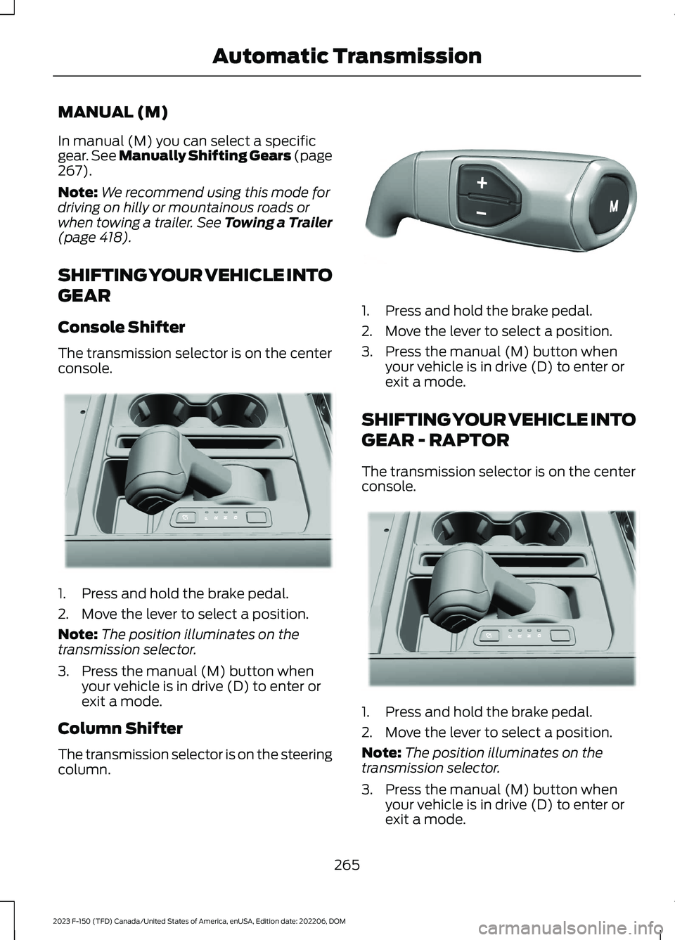 FORD F150 2023  Owners Manual MANUAL (M)
In manual (M) you can select a specificgear. See Manually Shifting Gears (page267).
Note:We recommend using this mode fordriving on hilly or mountainous roads orwhen towing a trailer. See T