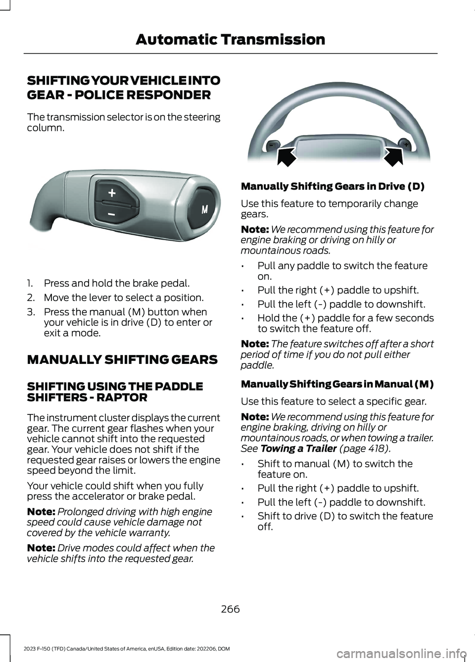 FORD F150 2023  Owners Manual SHIFTING YOUR VEHICLE INTO
GEAR - POLICE RESPONDER
The transmission selector is on the steeringcolumn.
1.Press and hold the brake pedal.
2.Move the lever to select a position.
3.Press the manual (M) b