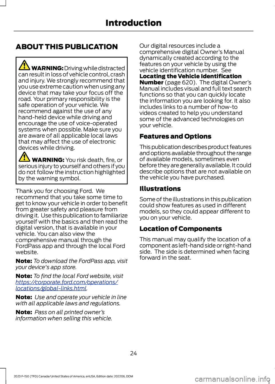 FORD F150 2023 Owners Manual ABOUT THIS PUBLICATION
WARNING: Driving while distractedcan result in loss of vehicle control, crashand injury. We strongly recommend thatyou use extreme caution when using anydevice that may take you FORD F150 2023 Owners Manual ABOUT THIS PUBLICATION
WARNING: Driving while distractedcan result in loss of vehicle control, crashand injury. We strongly recommend thatyou use extreme caution when using anydevice that may take you