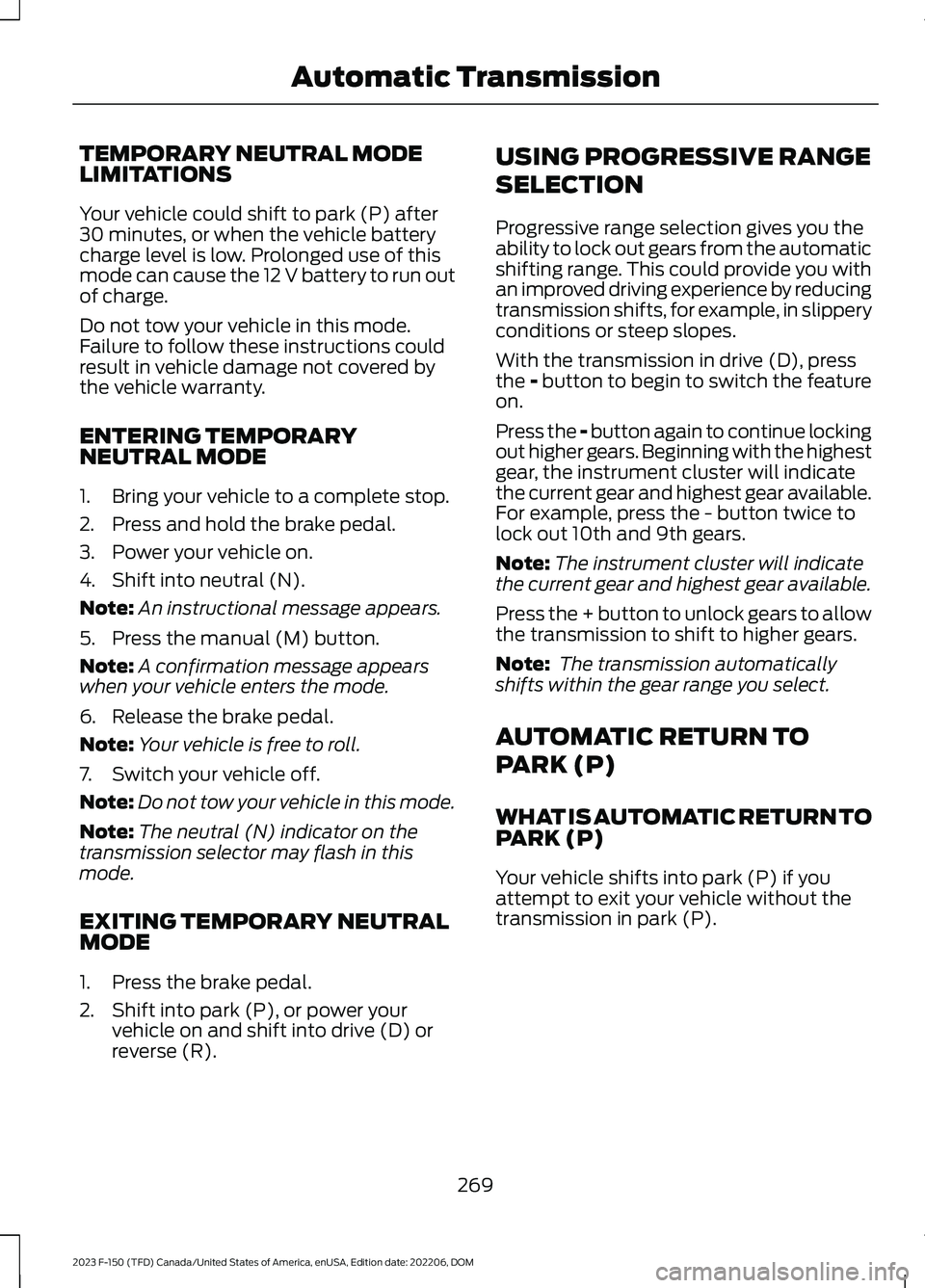 FORD F150 2023 Owners Guide TEMPORARY NEUTRAL MODELIMITATIONS
Your vehicle could shift to park (P) after30 minutes, or when the vehicle batterycharge level is low. Prolonged use of thismode can cause the 12 V battery to run outo