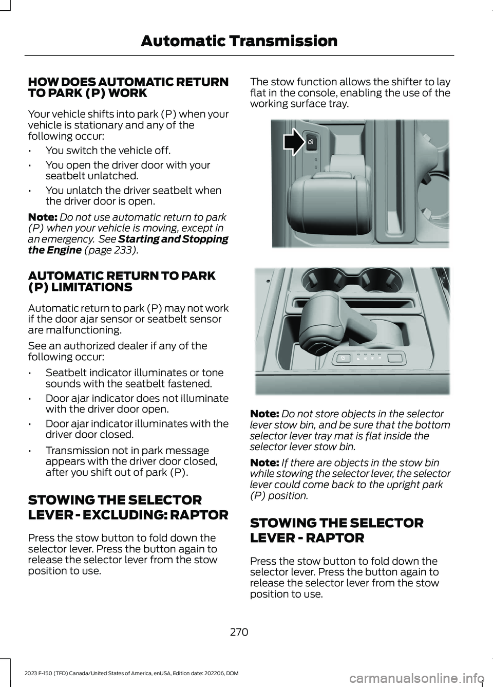 FORD F150 2023 Owners Guide HOW DOES AUTOMATIC RETURNTO PARK (P) WORK
Your vehicle shifts into park (P) when yourvehicle is stationary and any of thefollowing occur:
•You switch the vehicle off.
•You open the driver door wit