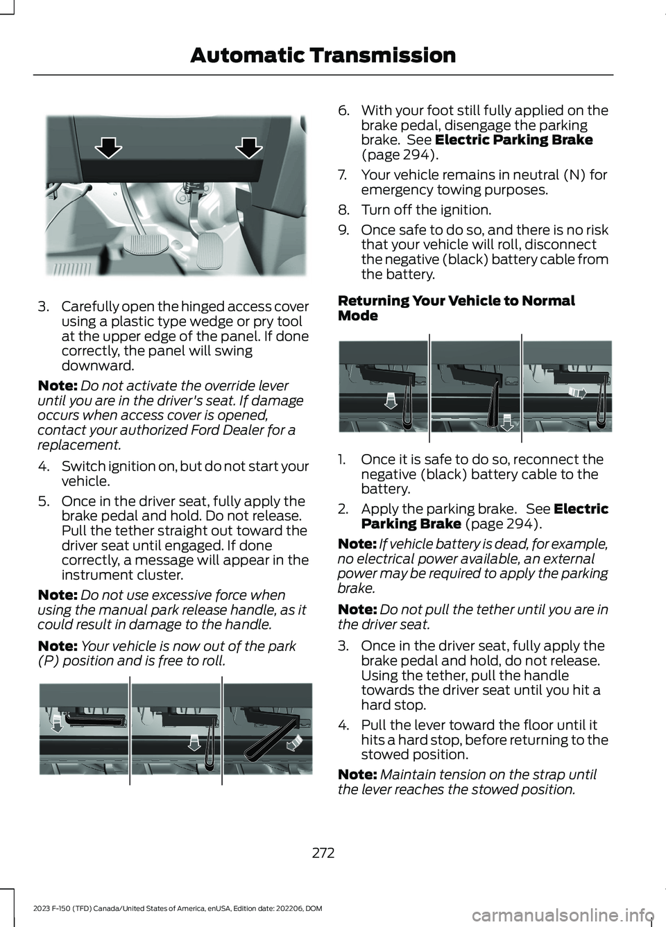 FORD F150 2023 Owners Guide 3.Carefully open the hinged access coverusing a plastic type wedge or pry toolat the upper edge of the panel. If donecorrectly, the panel will swingdownward.
Note:Do not activate the override leverunt