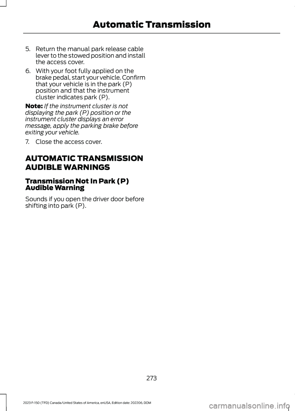 FORD F150 2023  Owners Manual 5.Return the manual park release cablelever to the stowed position and installthe access cover.
6.With your foot fully applied on thebrake pedal, start your vehicle. Confirmthat your vehicle is in the