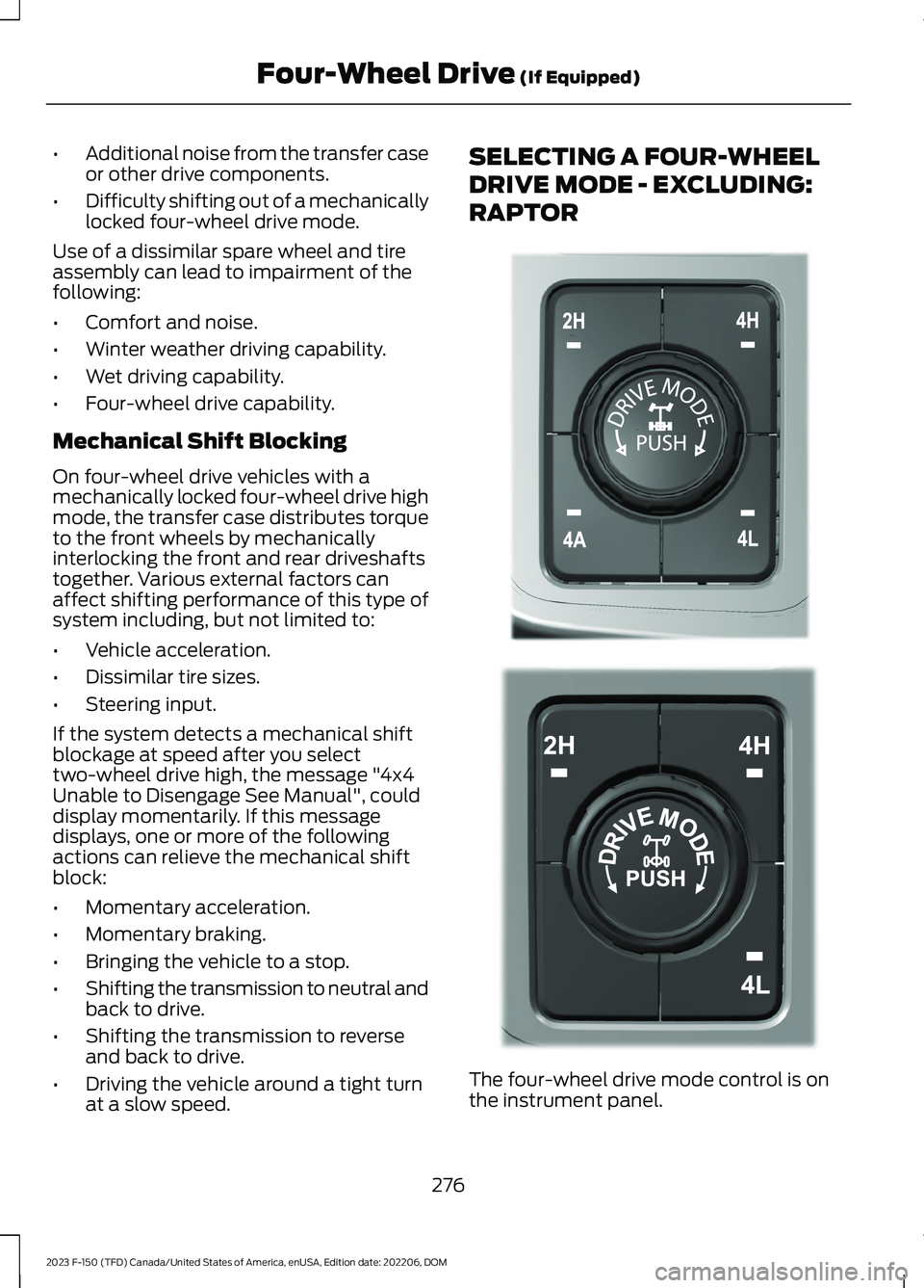 FORD F150 2023  Owners Manual •Additional noise from the transfer caseor other drive components.
•Difficulty shifting out of a mechanicallylocked four-wheel drive mode.
Use of a dissimilar spare wheel and tireassembly can lead