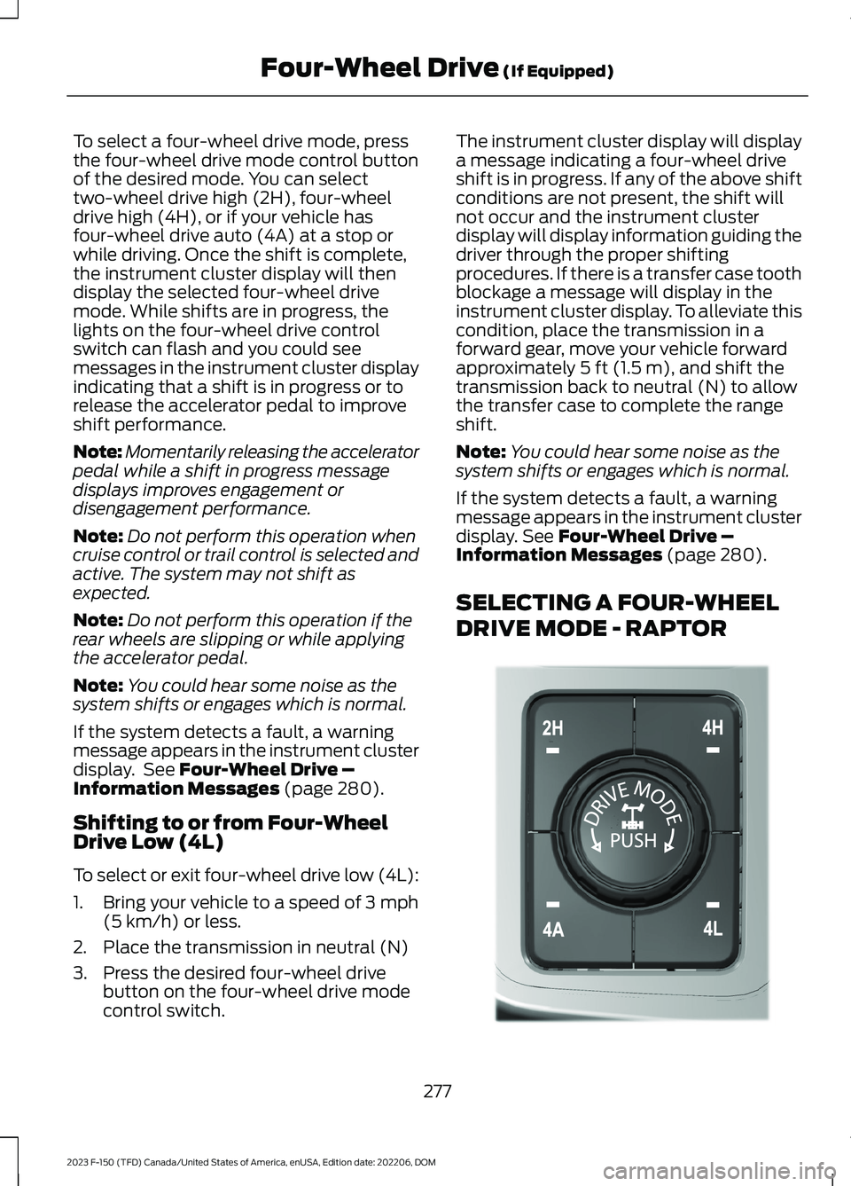 FORD F150 2023 Owners Manual To select a four-wheel drive mode, pressthe four-wheel drive mode control buttonof the desired mode. You can selecttwo-wheel drive high (2H), four-wheeldrive high (4H), or if your vehicle hasfour-whee FORD F150 2023 Owners Manual To select a four-wheel drive mode, pressthe four-wheel drive mode control buttonof the desired mode. You can selecttwo-wheel drive high (2H), four-wheeldrive high (4H), or if your vehicle hasfour-whee