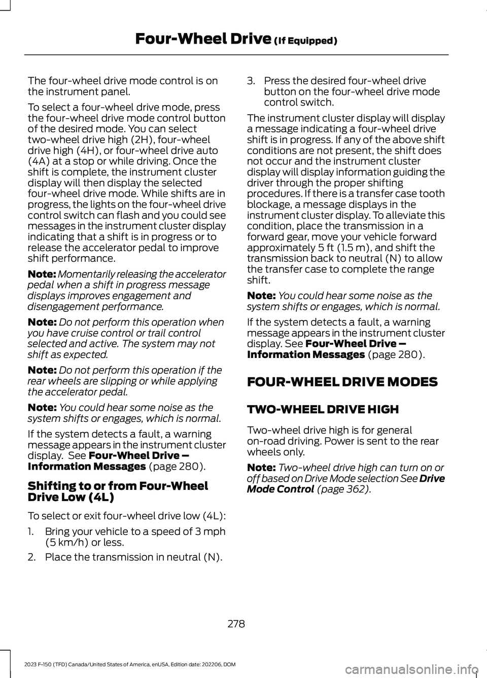 FORD F150 2023 Owners Manual The four-wheel drive mode control is onthe instrument panel.
To select a four-wheel drive mode, pressthe four-wheel drive mode control buttonof the desired mode. You can selecttwo-wheel drive high (2H FORD F150 2023 Owners Manual The four-wheel drive mode control is onthe instrument panel.
To select a four-wheel drive mode, pressthe four-wheel drive mode control buttonof the desired mode. You can selecttwo-wheel drive high (2H
