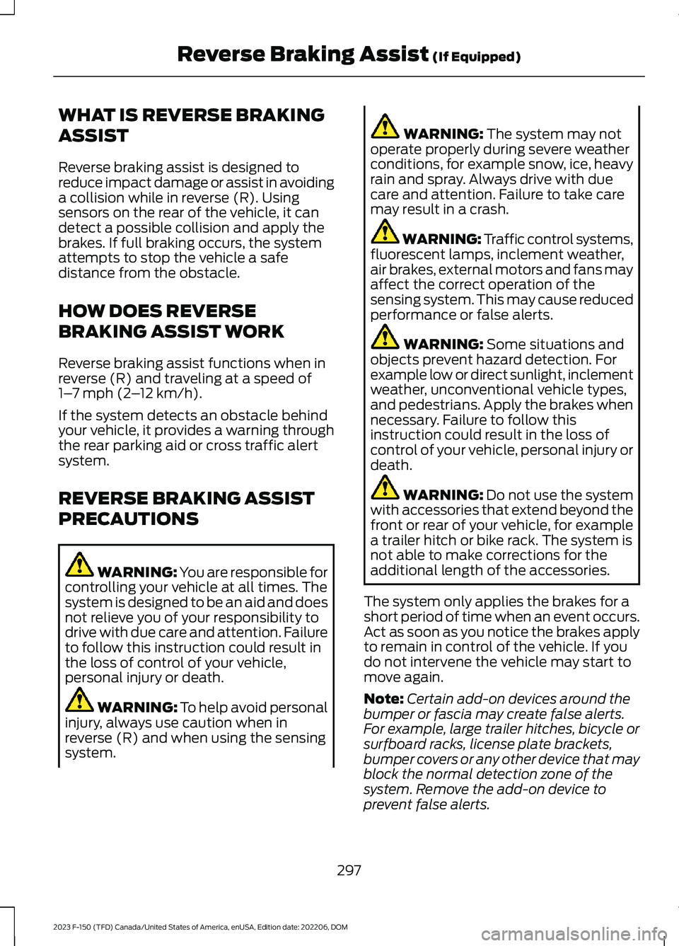 FORD F150 2023 Owners Guide WHAT IS REVERSE BRAKING
ASSIST
Reverse braking assist is designed toreduce impact damage or assist in avoidinga collision while in reverse (R). Usingsensors on the rear of the vehicle, it candetect a 