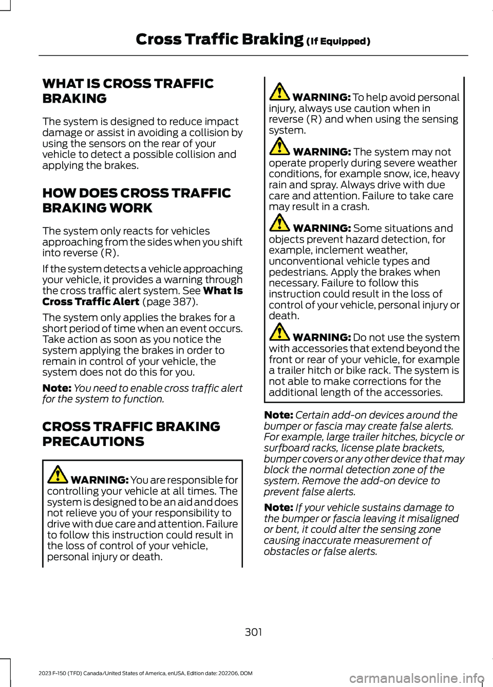 FORD F150 2023  Owners Manual WHAT IS CROSS TRAFFIC
BRAKING
The system is designed to reduce impactdamage or assist in avoiding a collision byusing the sensors on the rear of yourvehicle to detect a possible collision andapplying 