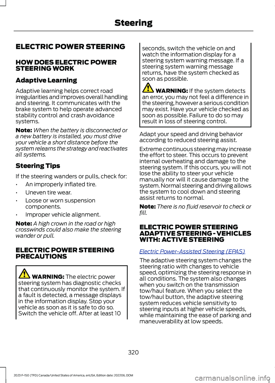 FORD F150 2023  Owners Manual ELECTRIC POWER STEERING
HOW DOES ELECTRIC POWERSTEERING WORK
Adaptive Learning
Adaptive learning helps correct roadirregularities and improves overall handlingand steering. It communicates with thebra