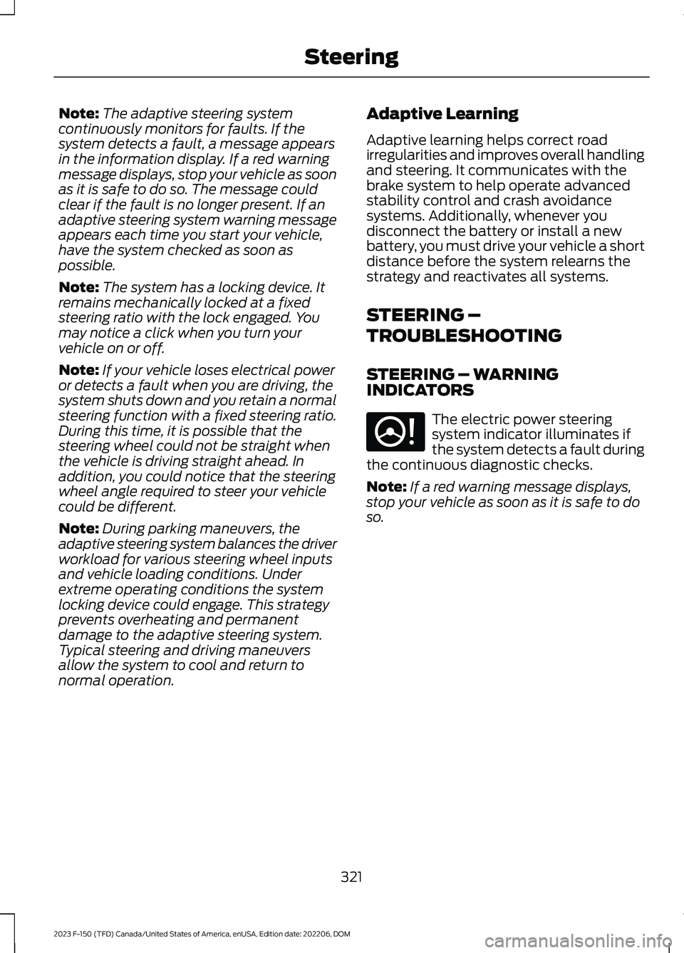 FORD F150 2023 Service Manual Note:The adaptive steering systemcontinuously monitors for faults. If thesystem detects a fault, a message appearsin the information display. If a red warningmessage displays, stop your vehicle as soo