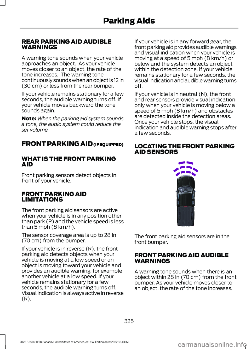 FORD F150 2023  Owners Manual REAR PARKING AID AUDIBLEWARNINGS
A warning tone sounds when your vehicleapproaches an object.  As your vehiclemoves closer to an object, the rate of thetone increases.  The warning tonecontinuously so