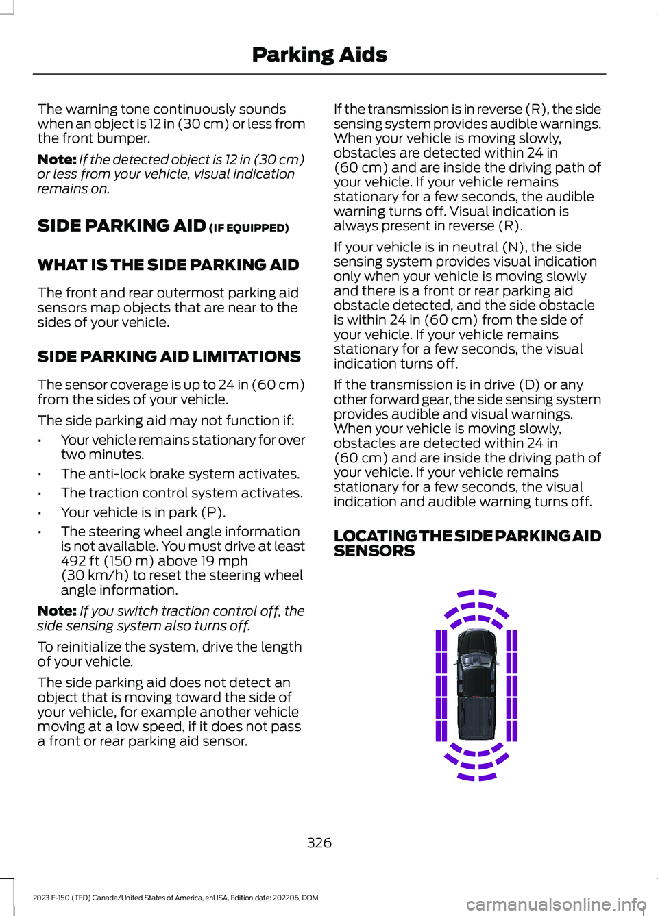FORD F150 2023  Owners Manual The warning tone continuously soundswhen an object is 12 in (30 cm) or less fromthe front bumper.
Note:If the detected object is 12 in (30 cm)or less from your vehicle, visual indicationremains on.
SI