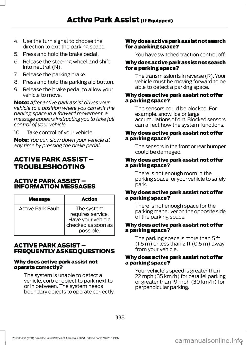 FORD F150 2023 Owners Manual 4.Use the turn signal to choose thedirection to exit the parking space.
5.Press and hold the brake pedal.
6.Release the steering wheel and shiftinto neutral (N).
7.Release the parking brake.
8.Press a FORD F150 2023 Owners Manual 4.Use the turn signal to choose thedirection to exit the parking space.
5.Press and hold the brake pedal.
6.Release the steering wheel and shiftinto neutral (N).
7.Release the parking brake.
8.Press a