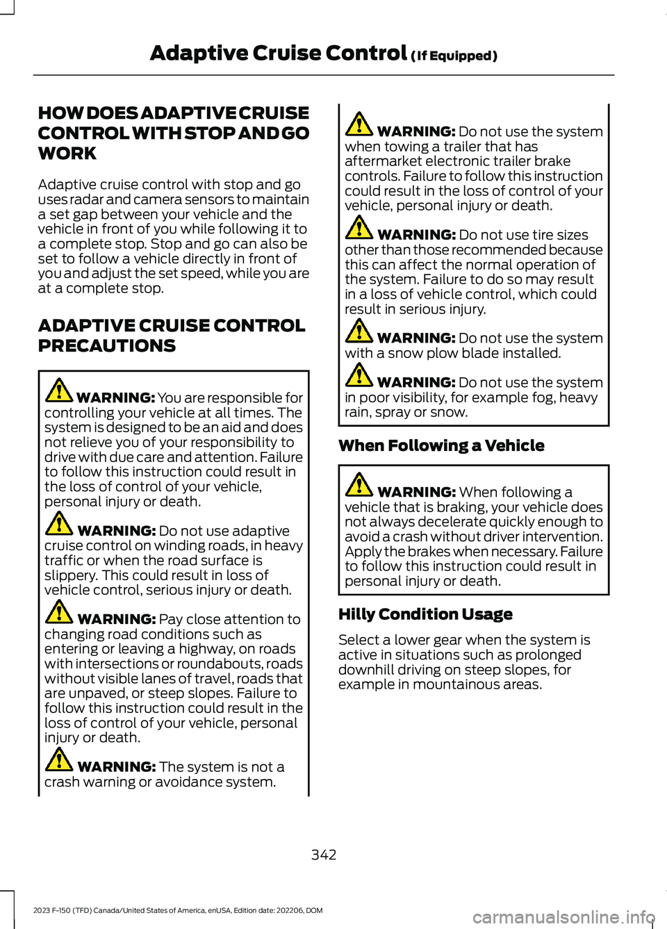 FORD F150 2023 Owners Manual HOW DOES ADAPTIVE CRUISE
CONTROL WITH STOP AND GO
WORK
Adaptive cruise control with stop and gouses radar and camera sensors to maintaina set gap between your vehicle and thevehicle in front of you wh FORD F150 2023 Owners Manual HOW DOES ADAPTIVE CRUISE
CONTROL WITH STOP AND GO
WORK
Adaptive cruise control with stop and gouses radar and camera sensors to maintaina set gap between your vehicle and thevehicle in front of you wh