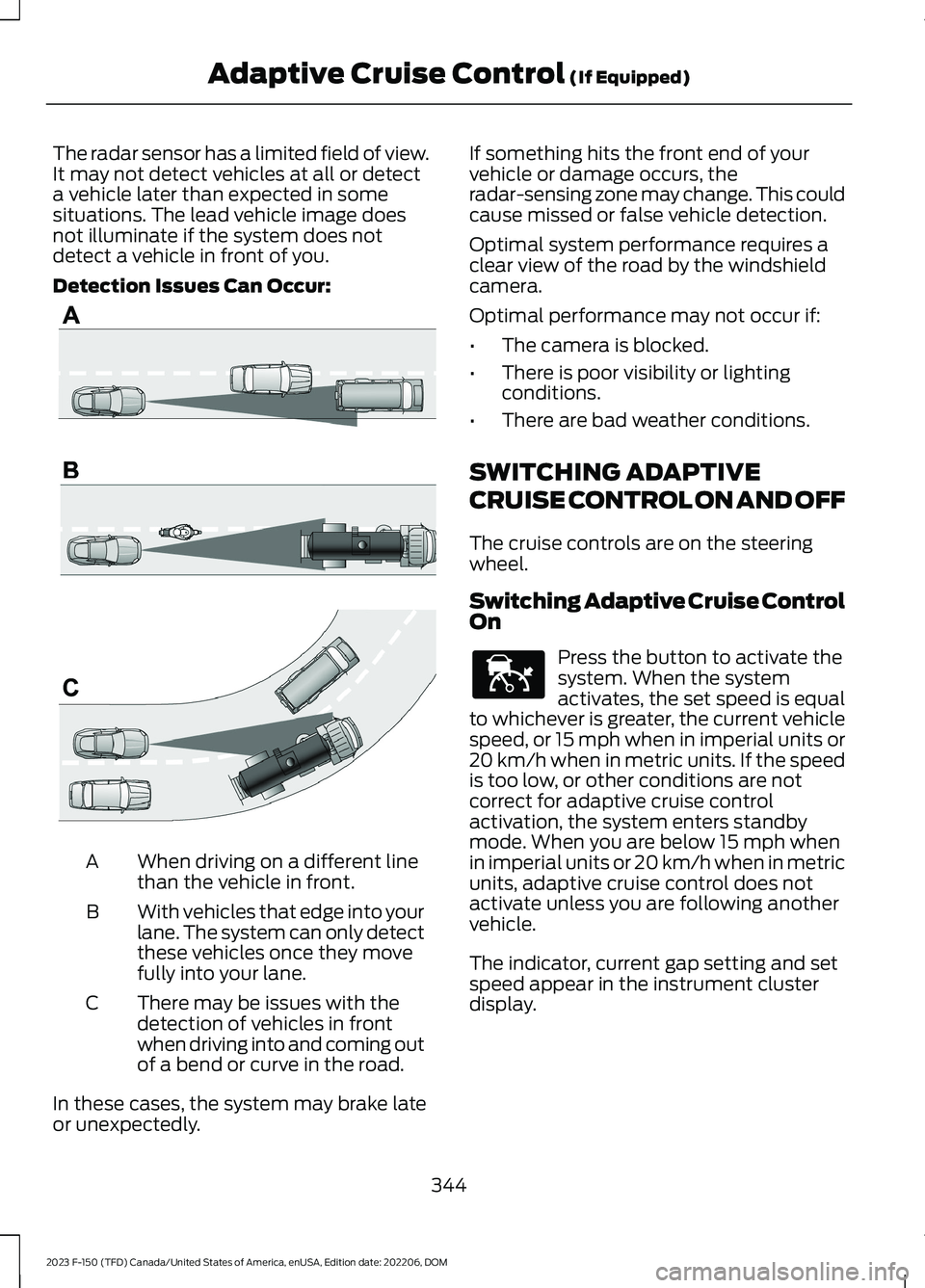 FORD F150 2023 Owners Manual The radar sensor has a limited field of view.It may not detect vehicles at all or detecta vehicle later than expected in somesituations. The lead vehicle image doesnot illuminate if the system does no FORD F150 2023 Owners Manual The radar sensor has a limited field of view.It may not detect vehicles at all or detecta vehicle later than expected in somesituations. The lead vehicle image doesnot illuminate if the system does no