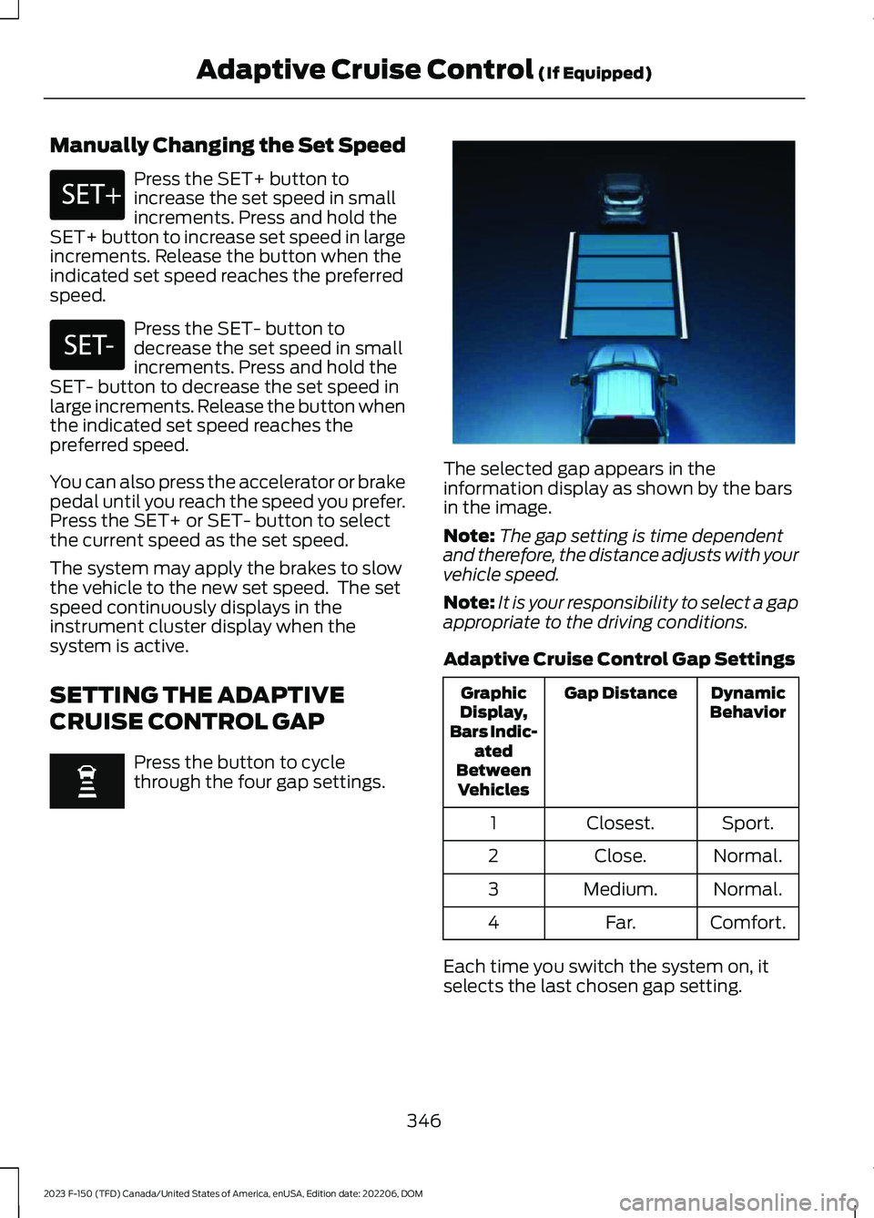 FORD F150 2023 Owners Manual Manually Changing the Set Speed
Press the SET+ button toincrease the set speed in smallincrements. Press and hold theSET+ button to increase set speed in largeincrements. Release the button when thein FORD F150 2023 Owners Manual Manually Changing the Set Speed
Press the SET+ button toincrease the set speed in smallincrements. Press and hold theSET+ button to increase set speed in largeincrements. Release the button when thein