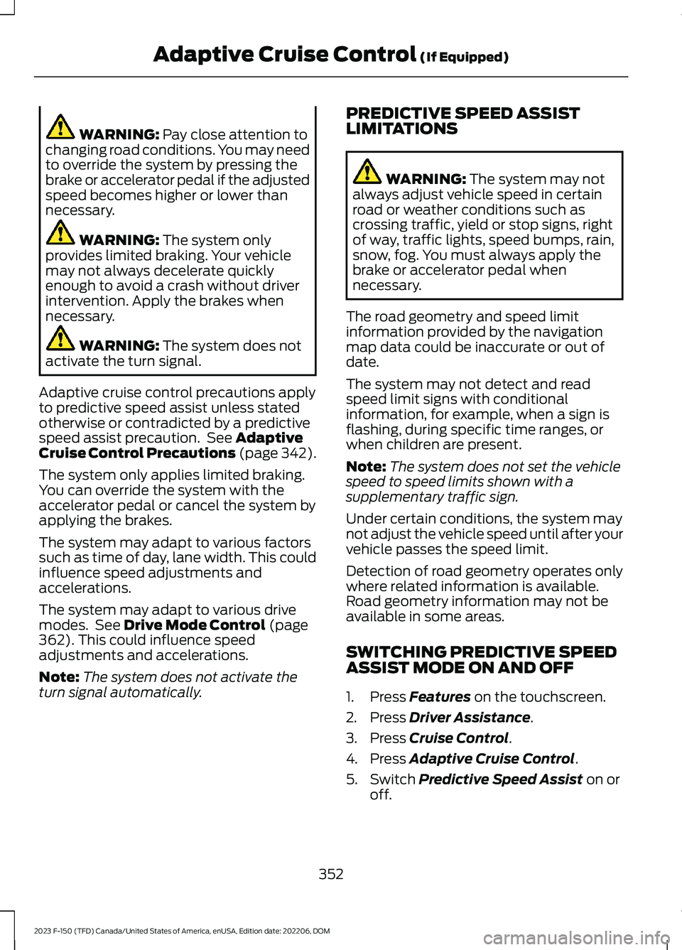 FORD F150 2023 Owners Manual WARNING: Pay close attention tochanging road conditions. You may needto override the system by pressing thebrake or accelerator pedal if the adjustedspeed becomes higher or lower thannecessary.
WARNIN FORD F150 2023 Owners Manual WARNING: Pay close attention tochanging road conditions. You may needto override the system by pressing thebrake or accelerator pedal if the adjustedspeed becomes higher or lower thannecessary.
WARNIN