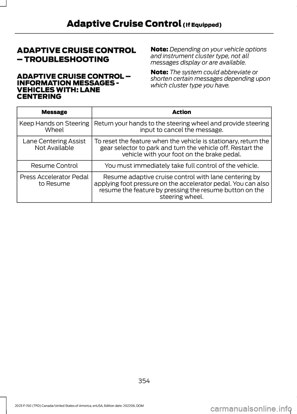 FORD F150 2023 Owners Manual ADAPTIVE CRUISE CONTROL
– TROUBLESHOOTING
ADAPTIVE CRUISE CONTROL –INFORMATION MESSAGES -VEHICLES WITH: LANECENTERING
Note:Depending on your vehicle optionsand instrument cluster type, not allmess FORD F150 2023 Owners Manual ADAPTIVE CRUISE CONTROL
– TROUBLESHOOTING
ADAPTIVE CRUISE CONTROL –INFORMATION MESSAGES -VEHICLES WITH: LANECENTERING
Note:Depending on your vehicle optionsand instrument cluster type, not allmess