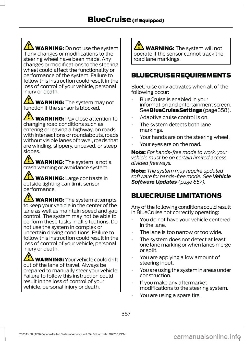 FORD F150 2023 Owners Manual WARNING: Do not use the systemif any changes or modifications to thesteering wheel have been made. Anychanges or modifications to the steeringwheel could affect the functionality orperformance of the FORD F150 2023 Owners Manual WARNING: Do not use the systemif any changes or modifications to thesteering wheel have been made. Anychanges or modifications to the steeringwheel could affect the functionality orperformance of the