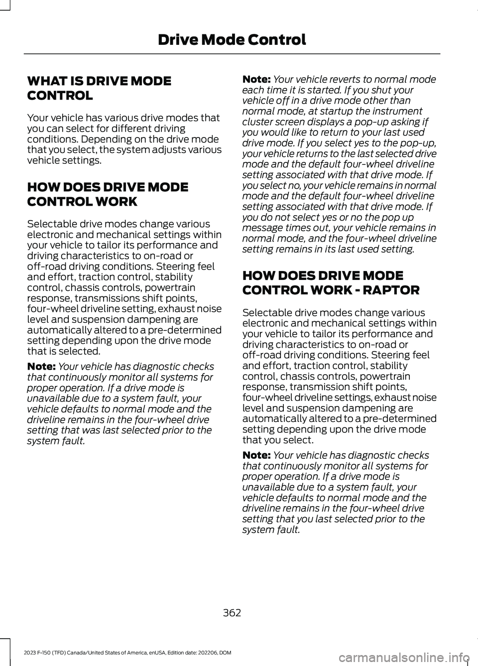 FORD F150 2023 Owners Manual WHAT IS DRIVE MODE
CONTROL
Your vehicle has various drive modes thatyou can select for different drivingconditions. Depending on the drive modethat you select, the system adjusts variousvehicle settin FORD F150 2023 Owners Manual WHAT IS DRIVE MODE
CONTROL
Your vehicle has various drive modes thatyou can select for different drivingconditions. Depending on the drive modethat you select, the system adjusts variousvehicle settin