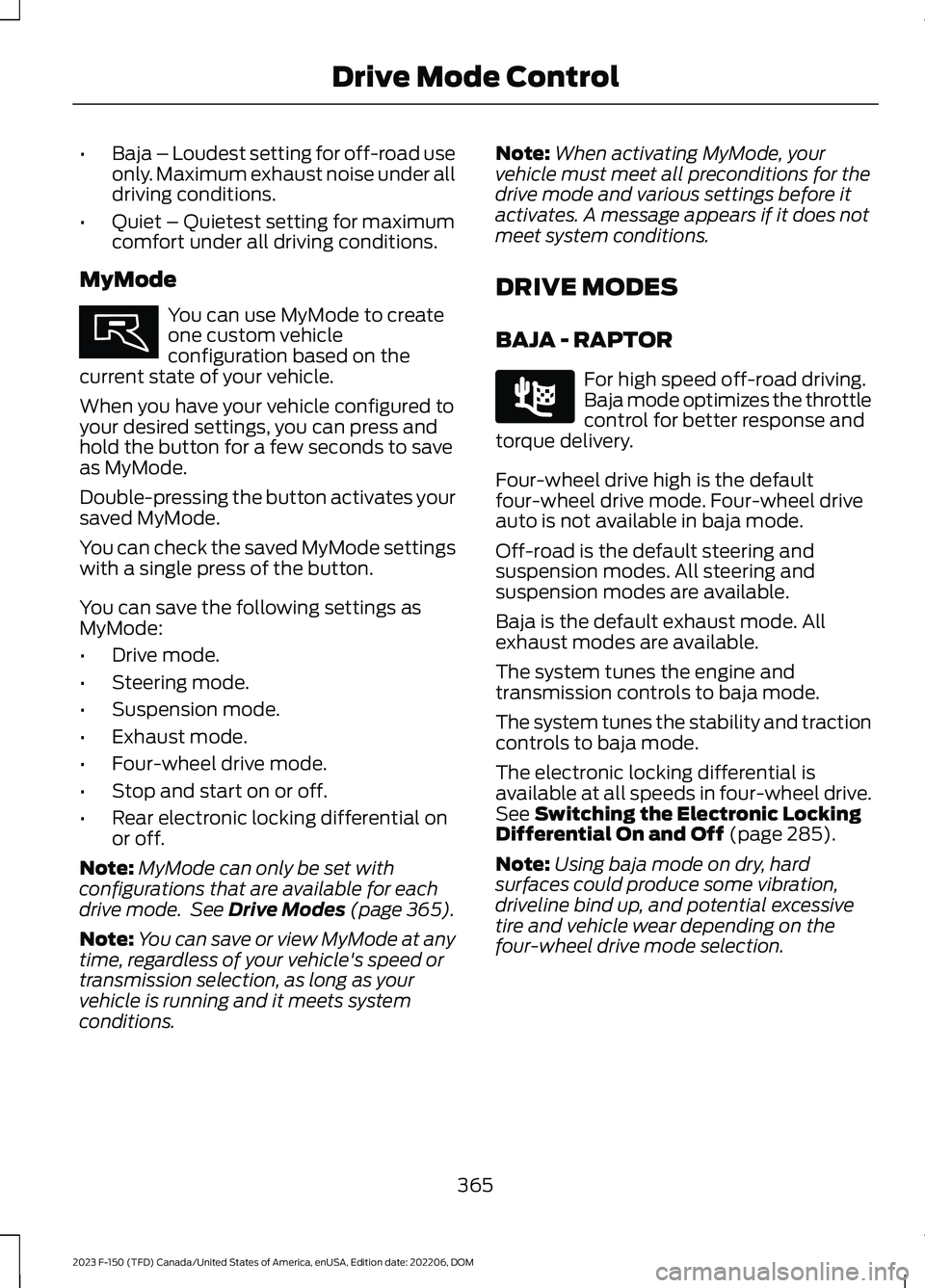 FORD F150 2023 Service Manual •Baja – Loudest setting for off-road useonly. Maximum exhaust noise under alldriving conditions.
•Quiet – Quietest setting for maximumcomfort under all driving conditions.
MyMode
You can use M