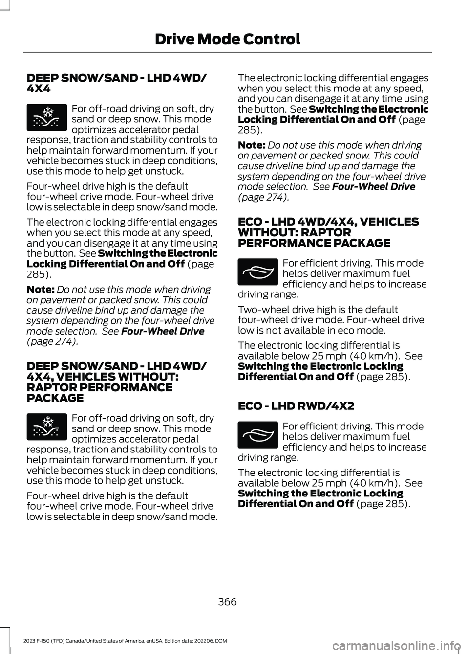 FORD F150 2023 Owners Manual DEEP SNOW/SAND - LHD 4WD/4X4
For off-road driving on soft, drysand or deep snow. This modeoptimizes accelerator pedalresponse, traction and stability controls tohelp maintain forward momentum. If your FORD F150 2023 Owners Manual DEEP SNOW/SAND - LHD 4WD/4X4
For off-road driving on soft, drysand or deep snow. This modeoptimizes accelerator pedalresponse, traction and stability controls tohelp maintain forward momentum. If your