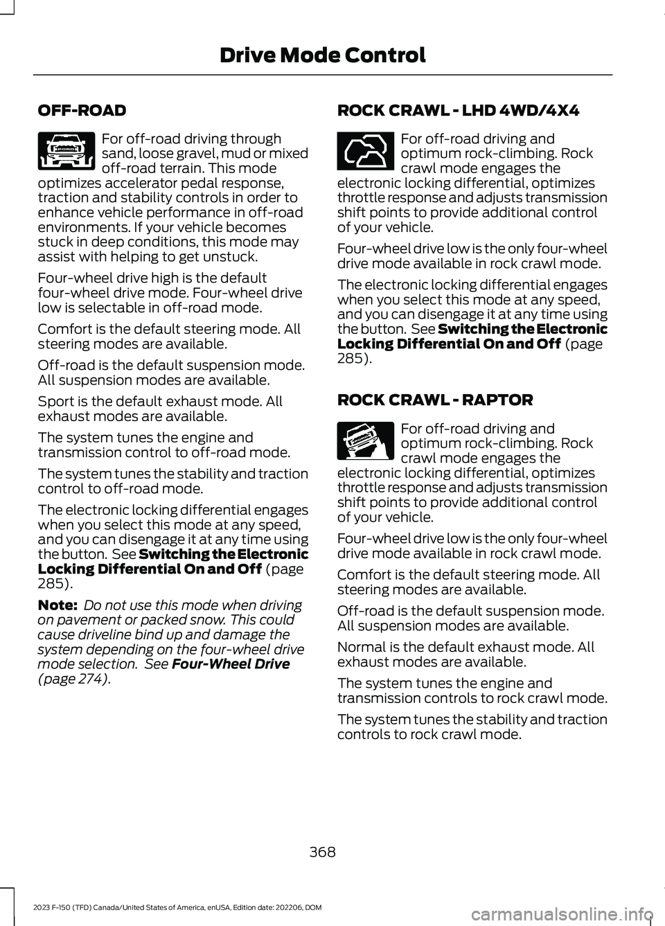 FORD F150 2023 Owners Manual OFF-ROAD
For off-road driving throughsand, loose gravel, mud or mixedoff-road terrain. This modeoptimizes accelerator pedal response,traction and stability controls in order toenhance vehicle performa FORD F150 2023 Owners Manual OFF-ROAD
For off-road driving throughsand, loose gravel, mud or mixedoff-road terrain. This modeoptimizes accelerator pedal response,traction and stability controls in order toenhance vehicle performa