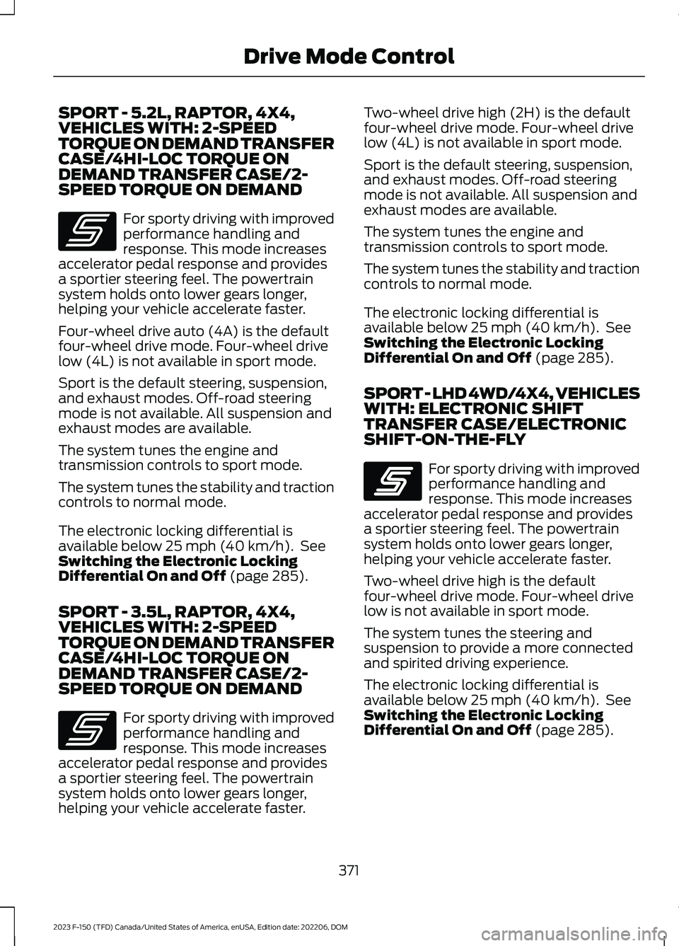FORD F150 2023 Owners Manual SPORT - 5.2L, RAPTOR, 4X4,VEHICLES WITH: 2-SPEEDTORQUE ON DEMAND TRANSFERCASE/4HI-LOC TORQUE ONDEMAND TRANSFER CASE/2-SPEED TORQUE ON DEMAND
For sporty driving with improvedperformance handling andres FORD F150 2023 Owners Manual SPORT - 5.2L, RAPTOR, 4X4,VEHICLES WITH: 2-SPEEDTORQUE ON DEMAND TRANSFERCASE/4HI-LOC TORQUE ONDEMAND TRANSFER CASE/2-SPEED TORQUE ON DEMAND
For sporty driving with improvedperformance handling andres