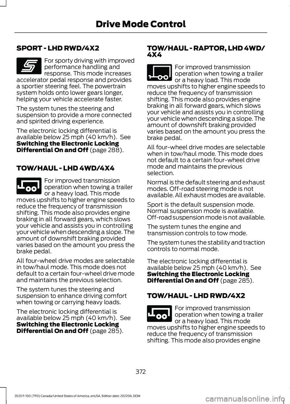 FORD F150 2023 Owners Manual SPORT - LHD RWD/4X2
For sporty driving with improvedperformance handling andresponse. This mode increasesaccelerator pedal response and providesa sportier steering feel. The powertrainsystem holds ont FORD F150 2023 Owners Manual SPORT - LHD RWD/4X2
For sporty driving with improvedperformance handling andresponse. This mode increasesaccelerator pedal response and providesa sportier steering feel. The powertrainsystem holds ont