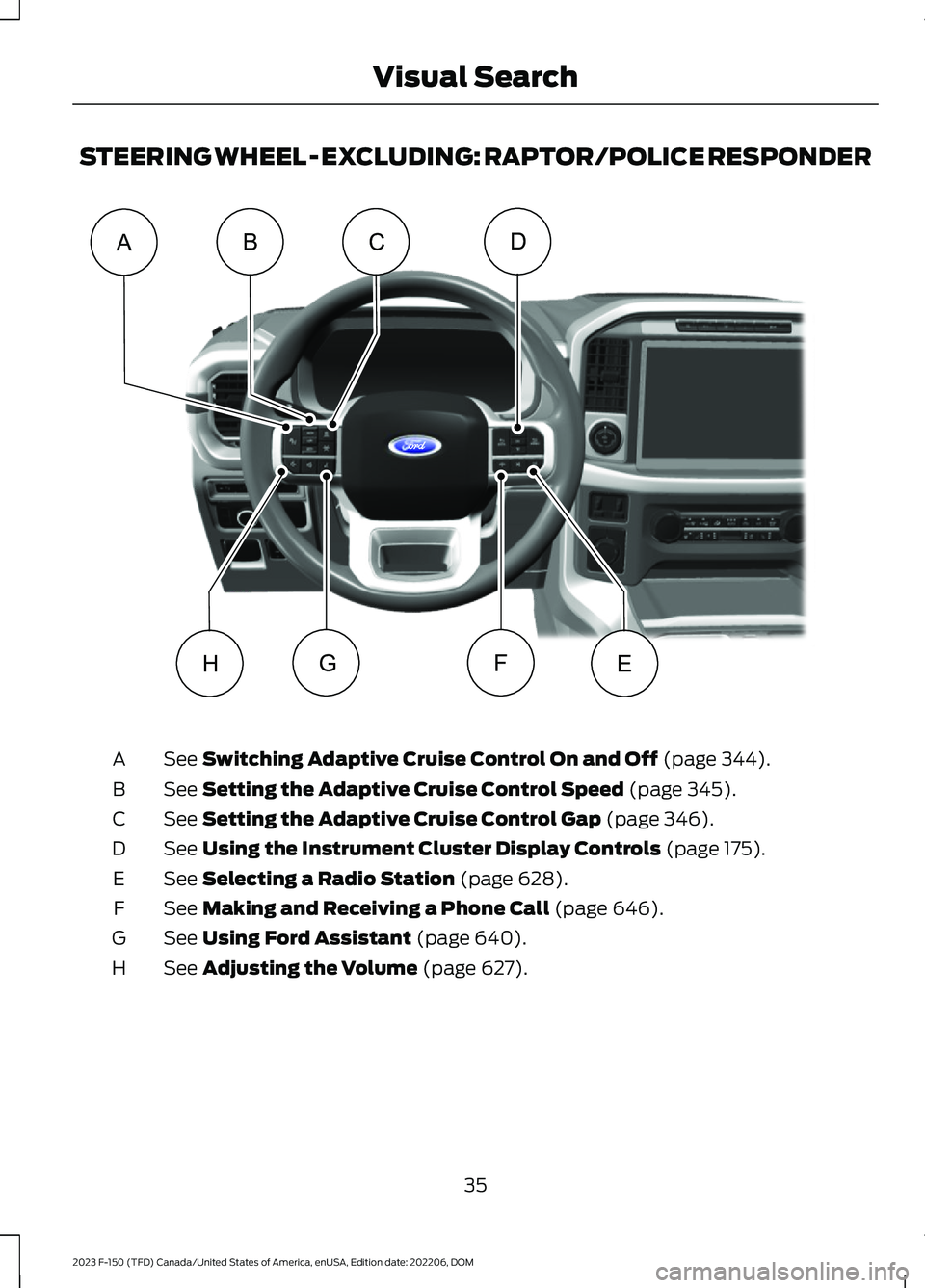FORD F150 2023 Owners Guide STEERING WHEEL - EXCLUDING: RAPTOR/POLICE RESPONDER
See Switching Adaptive Cruise Control On and Off (page 344).A
See Setting the Adaptive Cruise Control Speed (page 345).B
See Setting the Adaptive Cr FORD F150 2023 Owners Guide STEERING WHEEL - EXCLUDING: RAPTOR/POLICE RESPONDER
See Switching Adaptive Cruise Control On and Off (page 344).A
See Setting the Adaptive Cruise Control Speed (page 345).B
See Setting the Adaptive Cr
