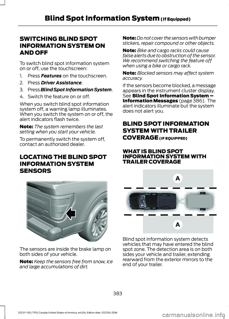 FORD F150 2023  Owners Manual SWITCHING BLIND SPOT
INFORMATION SYSTEM ON
AND OFF
To switch blind spot information systemon or off, use the touchscreen:
1.Press Features on the touchscreen.
2.Press Driver Assistance.
3.Press Blind 