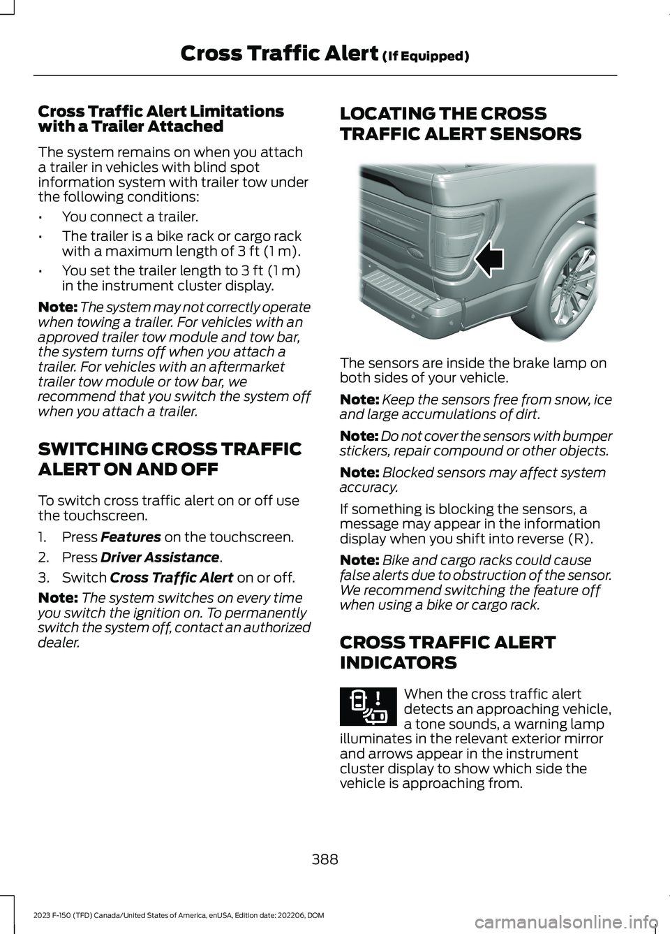 FORD F150 2023 Owners Manual Cross Traffic Alert Limitationswith a Trailer Attached
The system remains on when you attacha trailer in vehicles with blind spotinformation system with trailer tow underthe following conditions:
•Y FORD F150 2023 Owners Manual Cross Traffic Alert Limitationswith a Trailer Attached
The system remains on when you attacha trailer in vehicles with blind spotinformation system with trailer tow underthe following conditions:
•Y