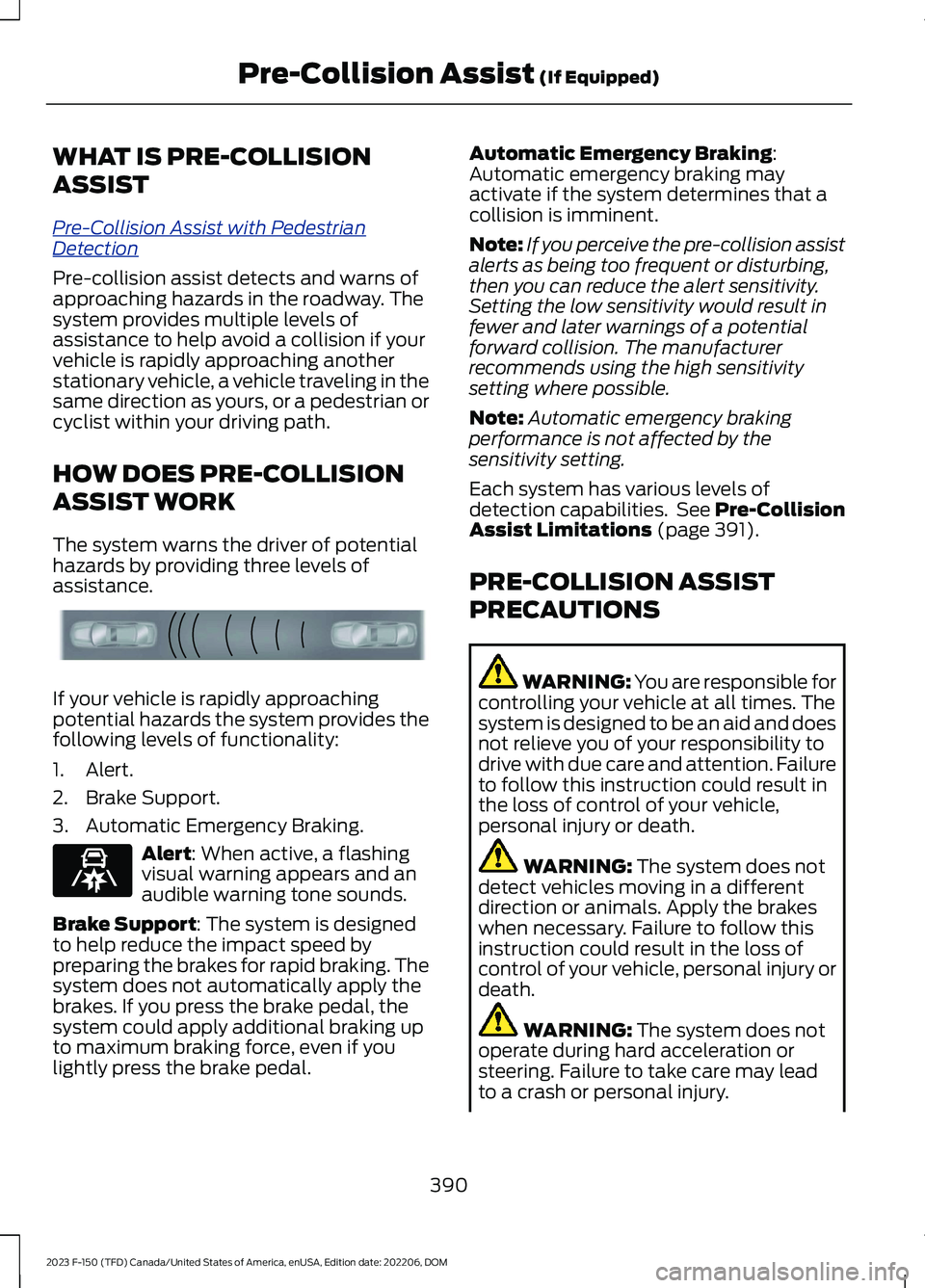 FORD F150 2023 Owners Manual WHAT IS PRE-COLLISION
ASSIST
Pre-Collision Assist with PedestrianDetection
Pre-collision assist detects and warns ofapproaching hazards in the roadway. Thesystem provides multiple levels ofassistance FORD F150 2023 Owners Manual WHAT IS PRE-COLLISION
ASSIST
Pre-Collision Assist with PedestrianDetection
Pre-collision assist detects and warns ofapproaching hazards in the roadway. Thesystem provides multiple levels ofassistance