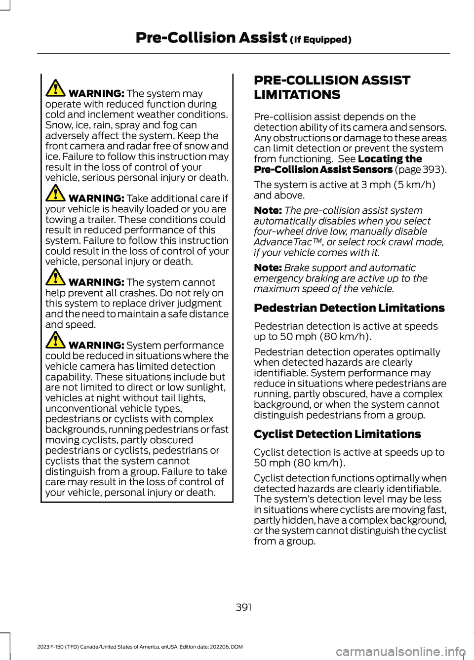 FORD F150 2023 Owners Manual WARNING: The system mayoperate with reduced function duringcold and inclement weather conditions.Snow, ice, rain, spray and fog canadversely affect the system. Keep thefront camera and radar free of s FORD F150 2023 Owners Manual WARNING: The system mayoperate with reduced function duringcold and inclement weather conditions.Snow, ice, rain, spray and fog canadversely affect the system. Keep thefront camera and radar free of s