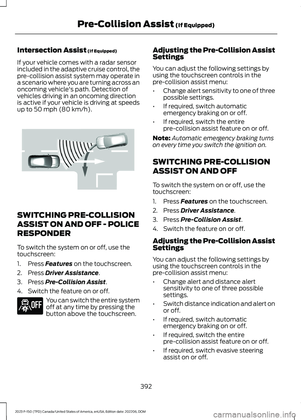 FORD F150 2023 Owners Manual Intersection Assist (If Equipped)
If your vehicle comes with a radar sensorincluded in the adaptive cruise control, thepre-collision assist system may operate ina scenario where you are turning across FORD F150 2023 Owners Manual Intersection Assist (If Equipped)
If your vehicle comes with a radar sensorincluded in the adaptive cruise control, thepre-collision assist system may operate ina scenario where you are turning across