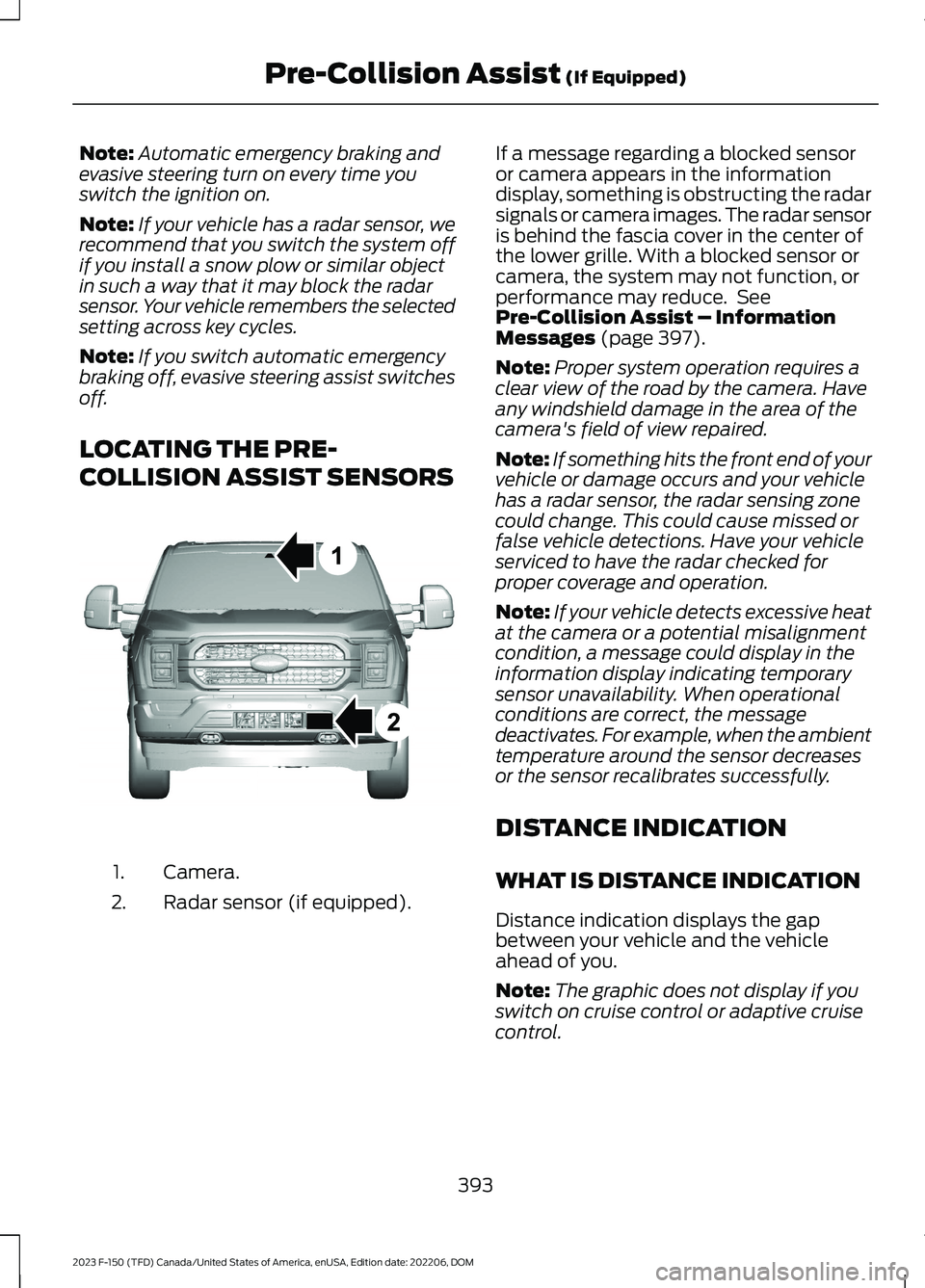 FORD F150 2023 Owners Manual Note:Automatic emergency braking andevasive steering turn on every time youswitch the ignition on.
Note:If your vehicle has a radar sensor, werecommend that you switch the system offif you install a s FORD F150 2023 Owners Manual Note:Automatic emergency braking andevasive steering turn on every time youswitch the ignition on.
Note:If your vehicle has a radar sensor, werecommend that you switch the system offif you install a s