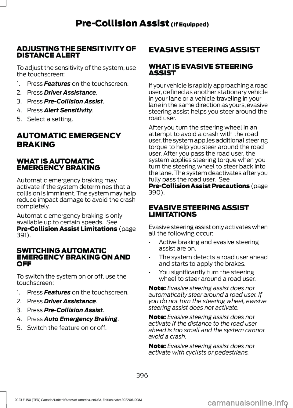 FORD F150 2023 Owners Manual ADJUSTING THE SENSITIVITY OFDISTANCE ALERT
To adjust the sensitivity of the system, usethe touchscreen:
1.Press Features on the touchscreen.
2.Press Driver Assistance.
3.Press Pre-Collision Assist.
4. FORD F150 2023 Owners Manual ADJUSTING THE SENSITIVITY OFDISTANCE ALERT
To adjust the sensitivity of the system, usethe touchscreen:
1.Press Features on the touchscreen.
2.Press Driver Assistance.
3.Press Pre-Collision Assist.
4.