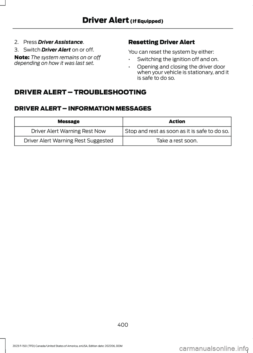 FORD F150 2023 Owners Manual 2.Press Driver Assistance.
3.Switch Driver Alert on or off.
Note:The system remains on or offdepending on how it was last set.
Resetting Driver Alert
You can reset the system by either:
•Switching t FORD F150 2023 Owners Manual 2.Press Driver Assistance.
3.Switch Driver Alert on or off.
Note:The system remains on or offdepending on how it was last set.
Resetting Driver Alert
You can reset the system by either:
•Switching t