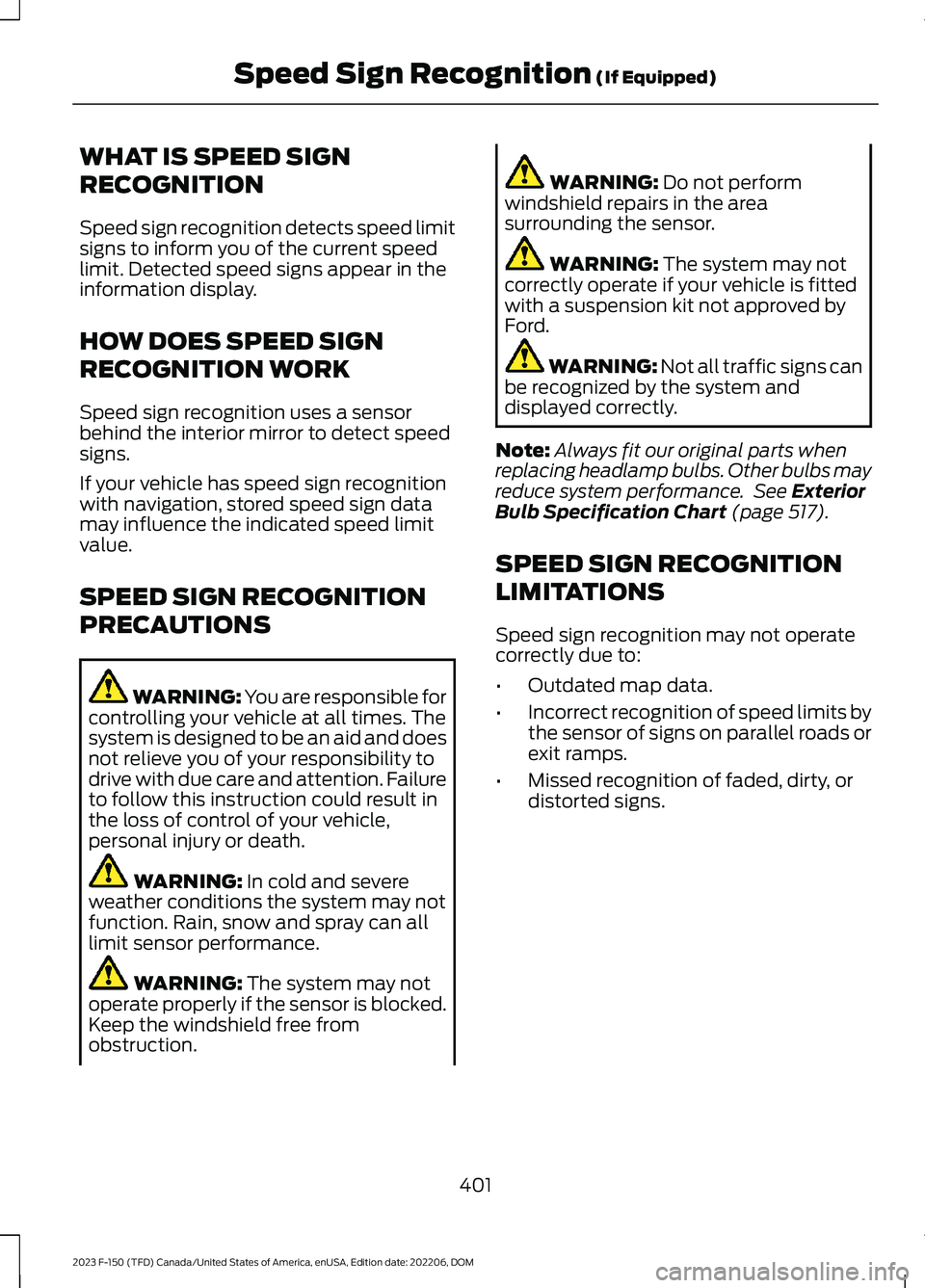 FORD F150 2023 Owners Manual WHAT IS SPEED SIGN
RECOGNITION
Speed sign recognition detects speed limitsigns to inform you of the current speedlimit. Detected speed signs appear in theinformation display.
HOW DOES SPEED SIGN
RECOG FORD F150 2023 Owners Manual WHAT IS SPEED SIGN
RECOGNITION
Speed sign recognition detects speed limitsigns to inform you of the current speedlimit. Detected speed signs appear in theinformation display.
HOW DOES SPEED SIGN
RECOG