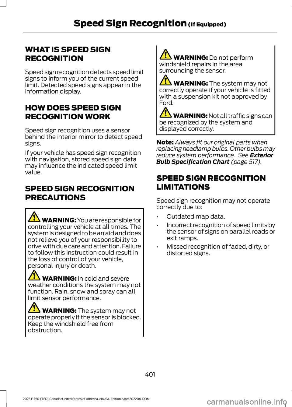 FORD F150 2023  Owners Manual WHAT IS SPEED SIGN
RECOGNITION
Speed sign recognition detects speed limitsigns to inform you of the current speedlimit. Detected speed signs appear in theinformation display.
HOW DOES SPEED SIGN
RECOG