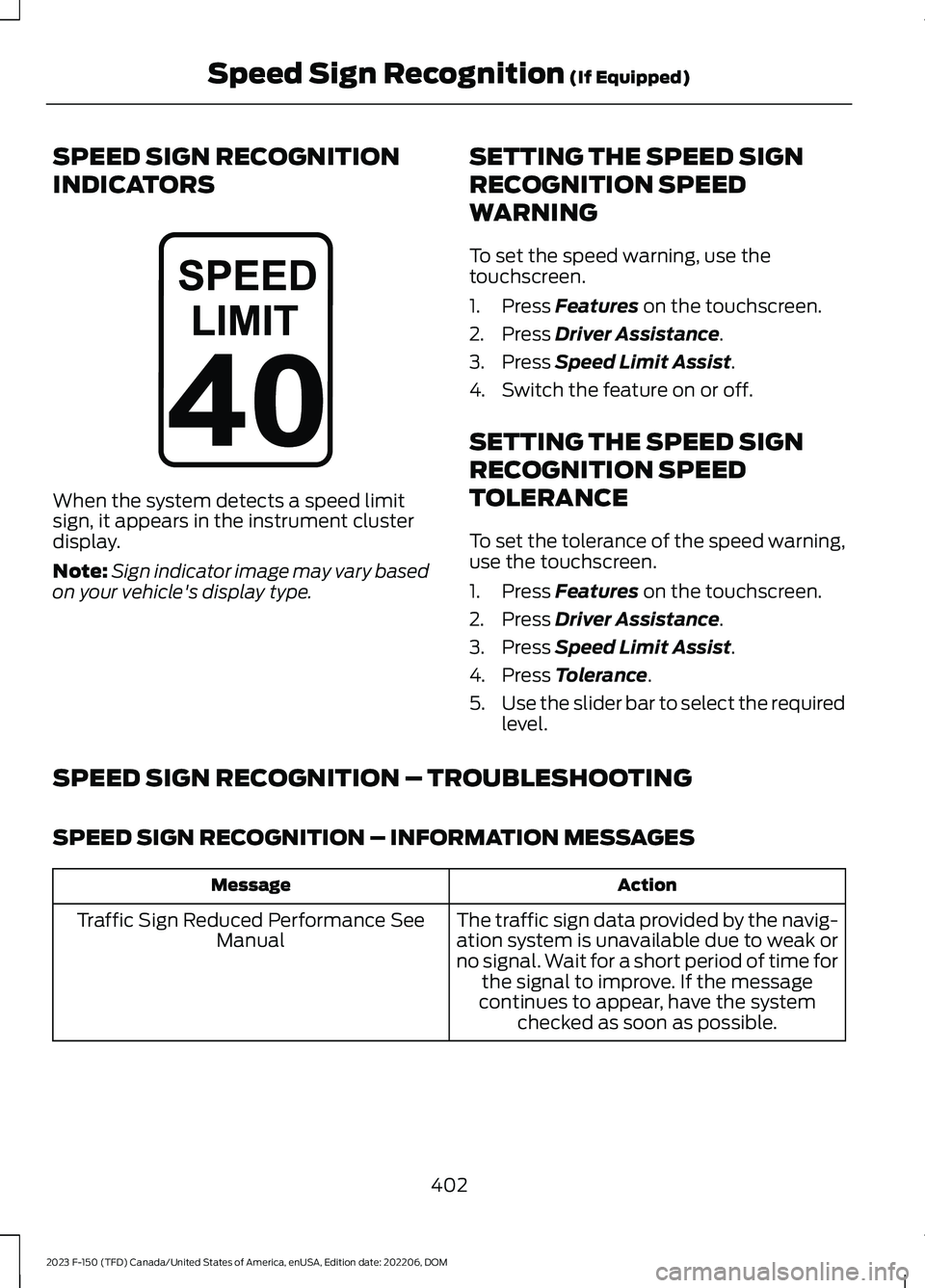 FORD F150 2023 Owners Manual SPEED SIGN RECOGNITION
INDICATORS
When the system detects a speed limitsign, it appears in the instrument clusterdisplay.
Note:Sign indicator image may vary basedon your vehicle's display type.
SE FORD F150 2023 Owners Manual SPEED SIGN RECOGNITION
INDICATORS
When the system detects a speed limitsign, it appears in the instrument clusterdisplay.
Note:Sign indicator image may vary basedon your vehicle's display type.
SE