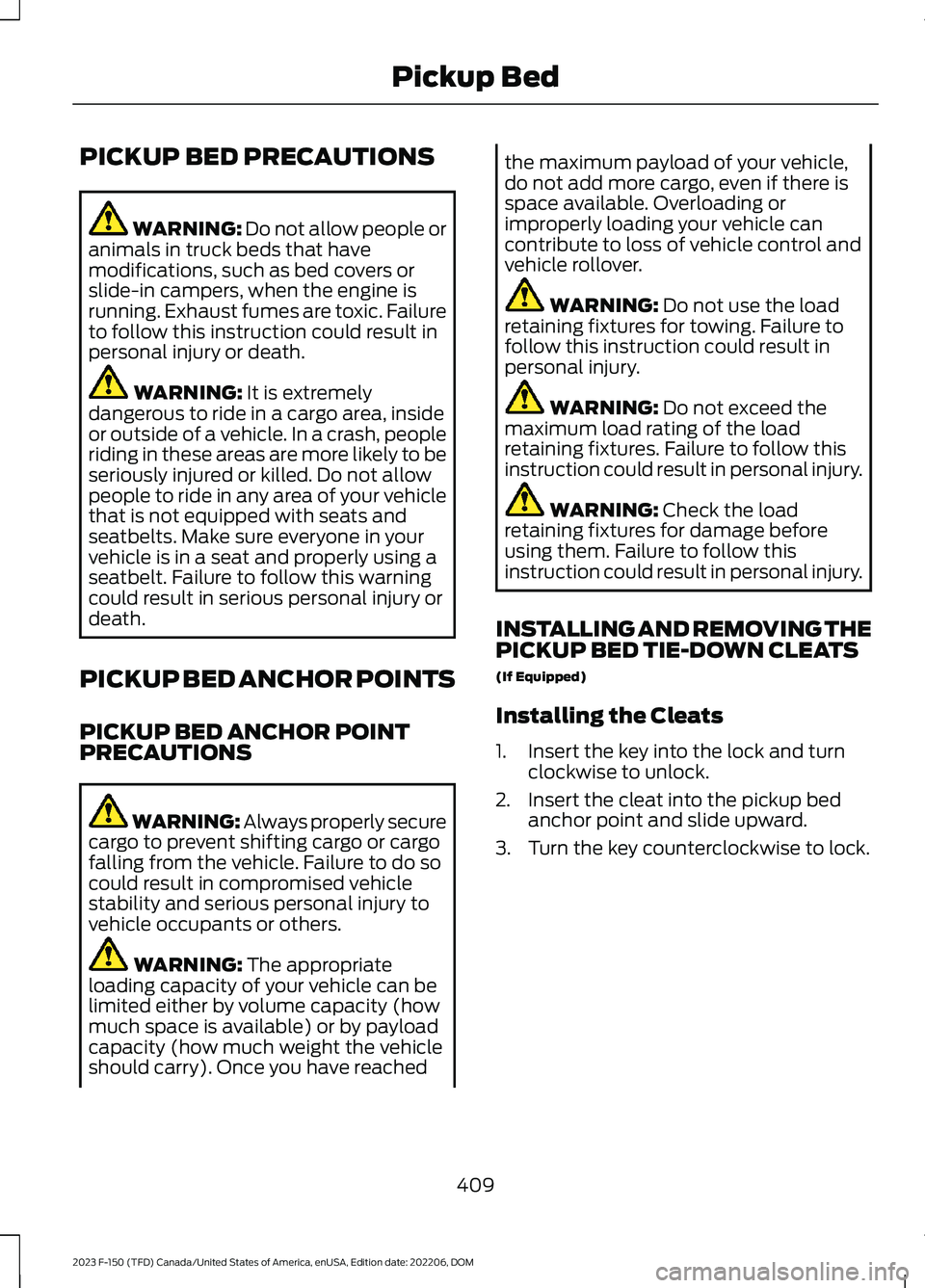 FORD F150 2023 Owners Manual PICKUP BED PRECAUTIONS
WARNING: Do not allow people oranimals in truck beds that havemodifications, such as bed covers orslide-in campers, when the engine isrunning. Exhaust fumes are toxic. Failureto FORD F150 2023 Owners Manual PICKUP BED PRECAUTIONS
WARNING: Do not allow people oranimals in truck beds that havemodifications, such as bed covers orslide-in campers, when the engine isrunning. Exhaust fumes are toxic. Failureto