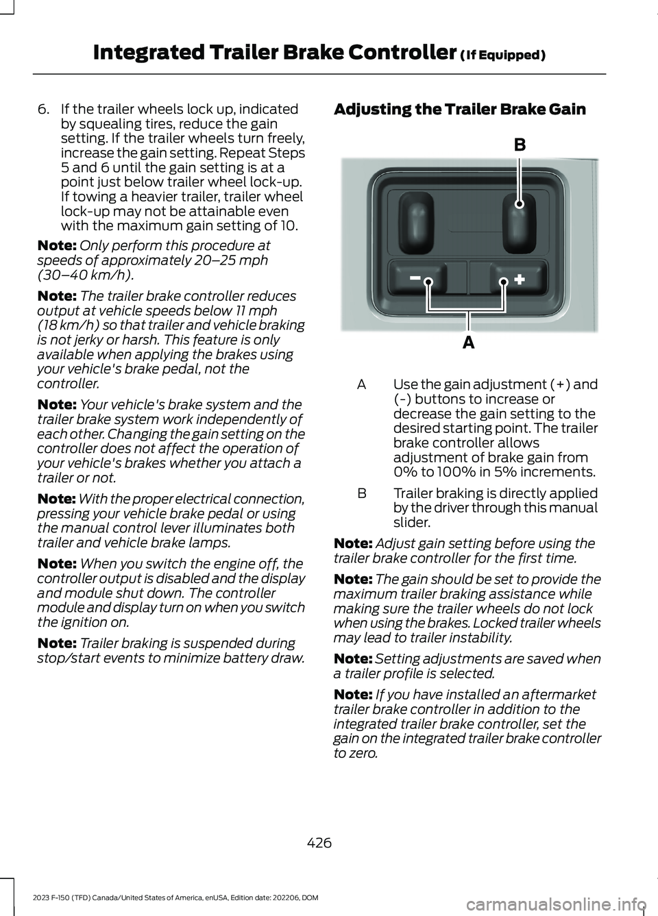 FORD F150 2023 Service Manual 6.If the trailer wheels lock up, indicatedby squealing tires, reduce the gainsetting. If the trailer wheels turn freely,increase the gain setting. Repeat Steps5 and 6 until the gain setting is at apoi