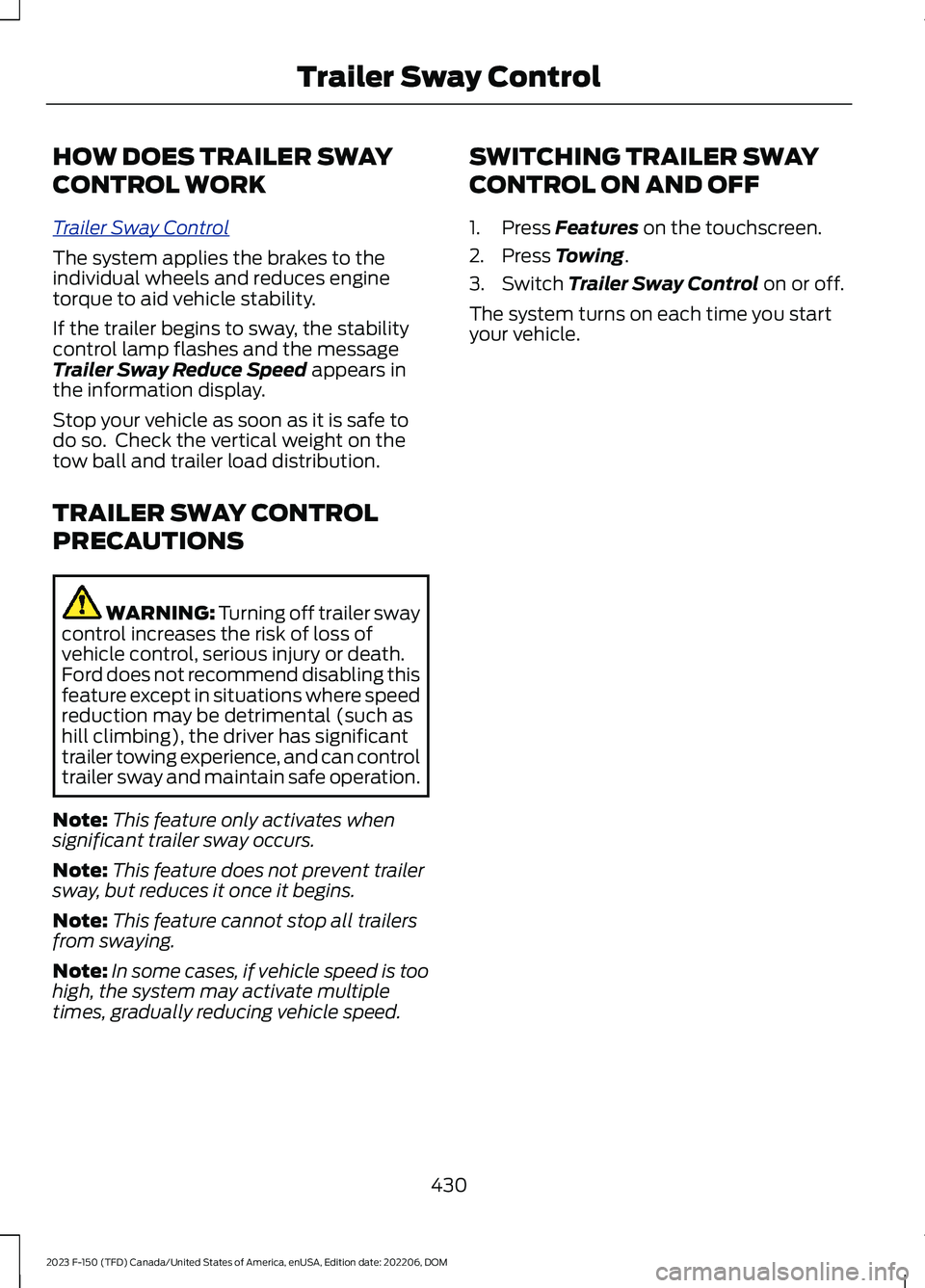 FORD F150 2023 Service Manual HOW DOES TRAILER SWAY
CONTROL WORK
Trailer Sway Control
The system applies the brakes to theindividual wheels and reduces enginetorque to aid vehicle stability.
If the trailer begins to sway, the stab