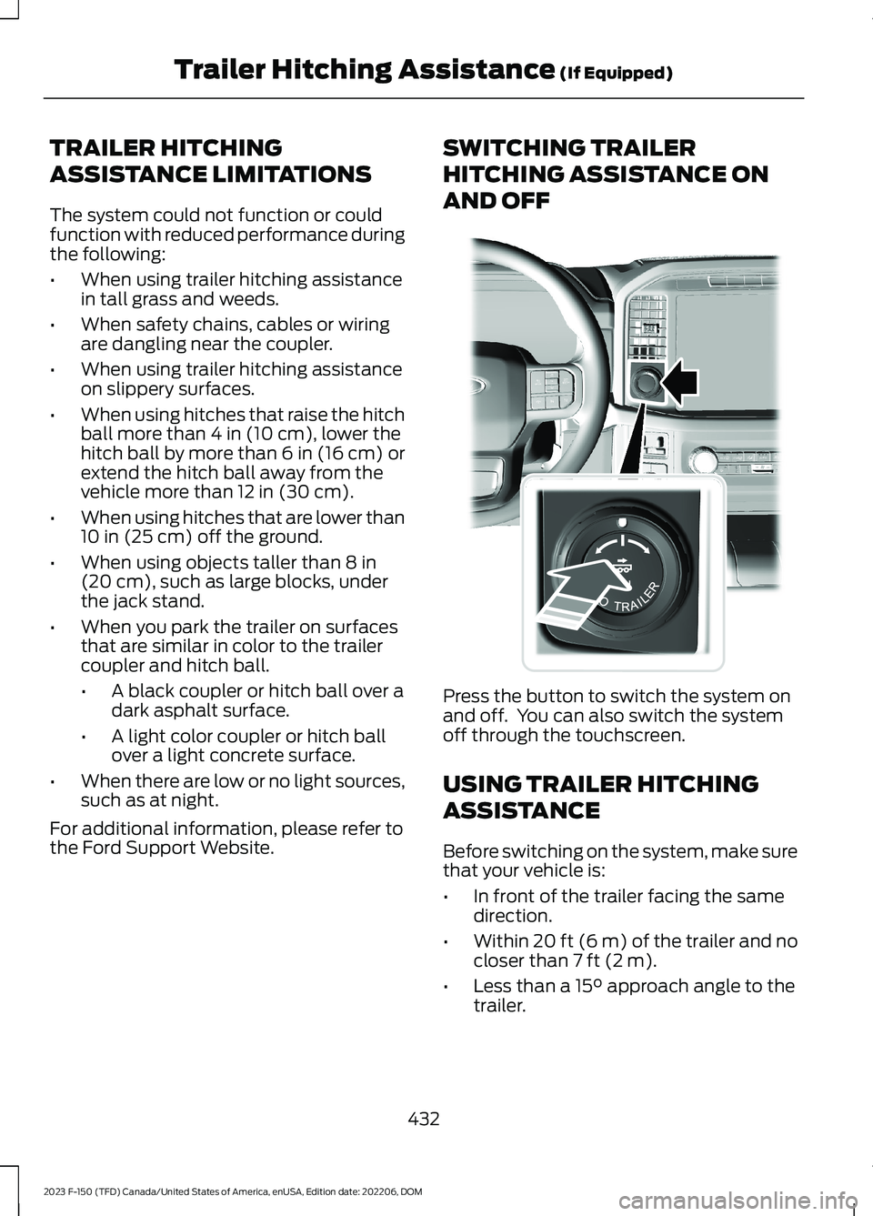 FORD F150 2023 Owners Manual TRAILER HITCHING
ASSISTANCE LIMITATIONS
The system could not function or couldfunction with reduced performance duringthe following:
•When using trailer hitching assistancein tall grass and weeds.
â FORD F150 2023 Owners Manual TRAILER HITCHING
ASSISTANCE LIMITATIONS
The system could not function or couldfunction with reduced performance duringthe following:
•When using trailer hitching assistancein tall grass and weeds.
â