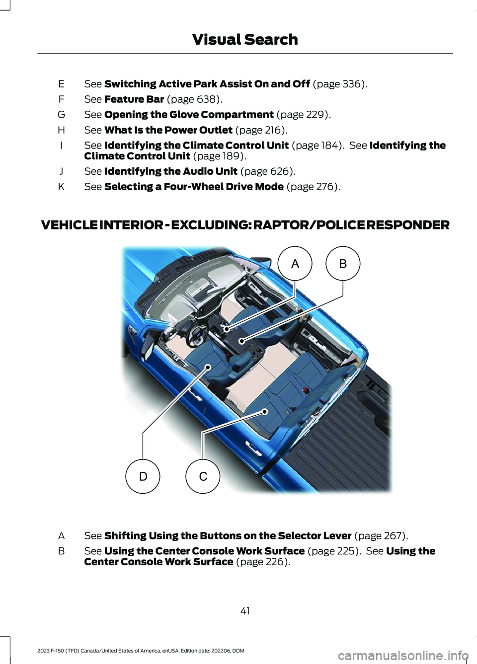 FORD F150 2023 Service Manual See Switching Active Park Assist On and Off (page 336).E
See Feature Bar (page 638).F
See Opening the Glove Compartment (page 229).G
See What Is the Power Outlet (page 216).H
See Identifying the Clima