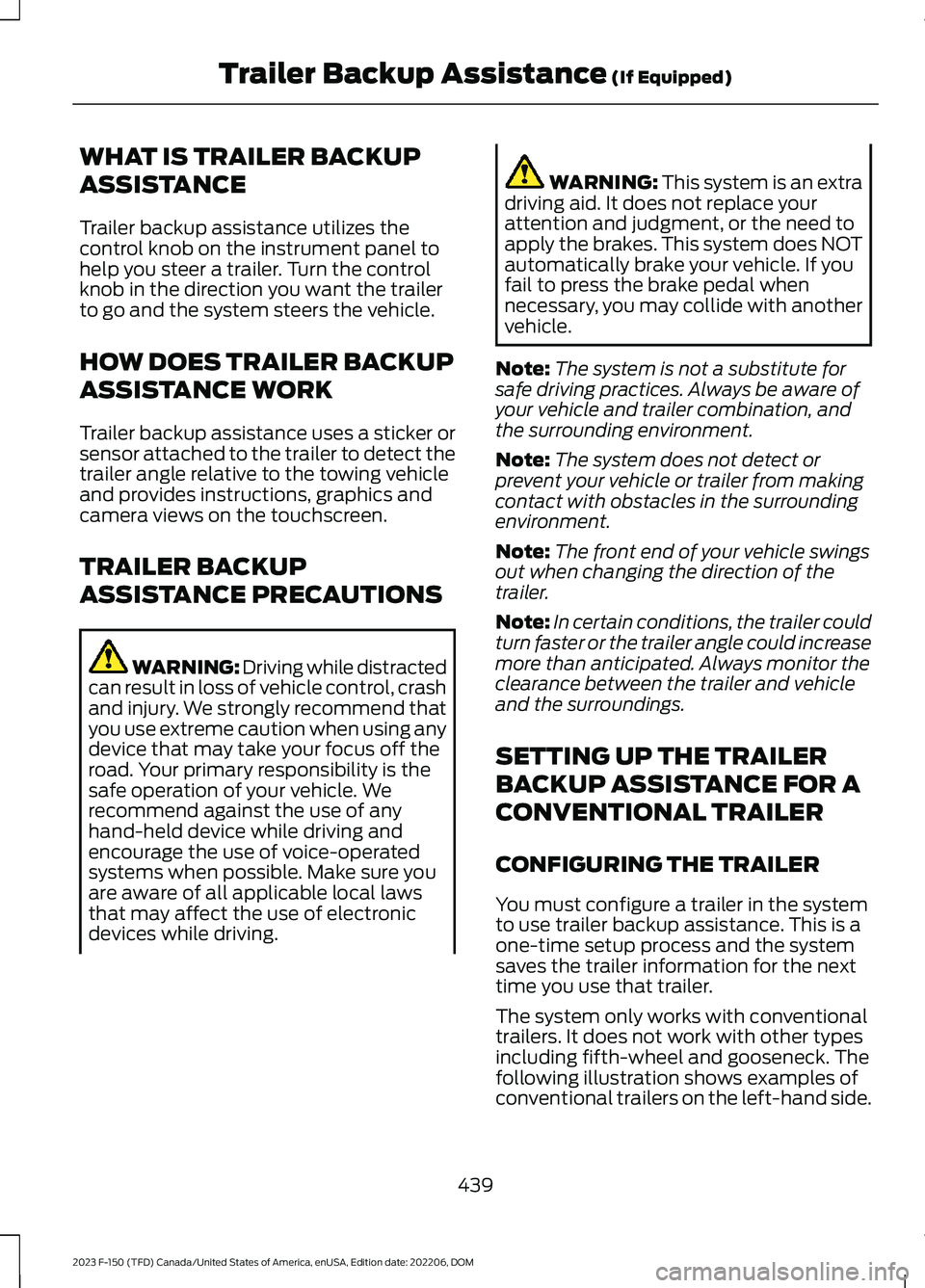 FORD F150 2023 Owners Manual WHAT IS TRAILER BACKUP
ASSISTANCE
Trailer backup assistance utilizes thecontrol knob on the instrument panel tohelp you steer a trailer. Turn the controlknob in the direction you want the trailerto go FORD F150 2023 Owners Manual WHAT IS TRAILER BACKUP
ASSISTANCE
Trailer backup assistance utilizes thecontrol knob on the instrument panel tohelp you steer a trailer. Turn the controlknob in the direction you want the trailerto go